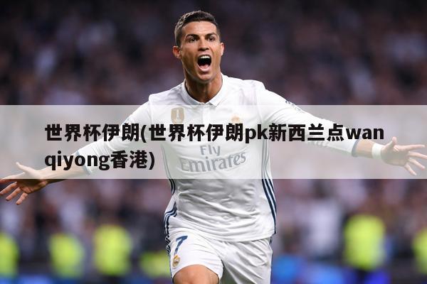 世界杯伊朗(世界杯伊朗pk新西兰点wanqiyong香港)
